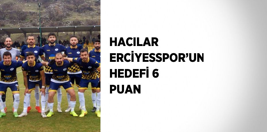 HACILAR ERCİYESSPOR’UN HEDEFİ 6 PUAN