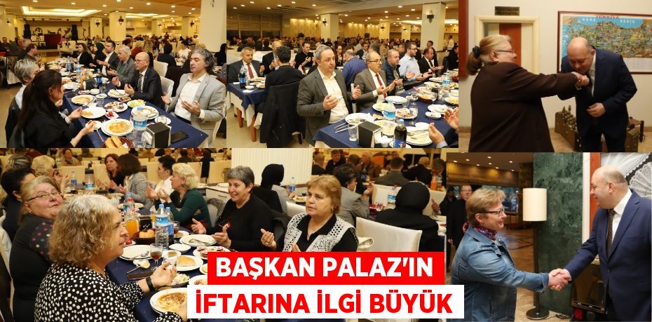 BAŞKAN PALAZ’IN İFTARINA İLGİ BÜYÜK