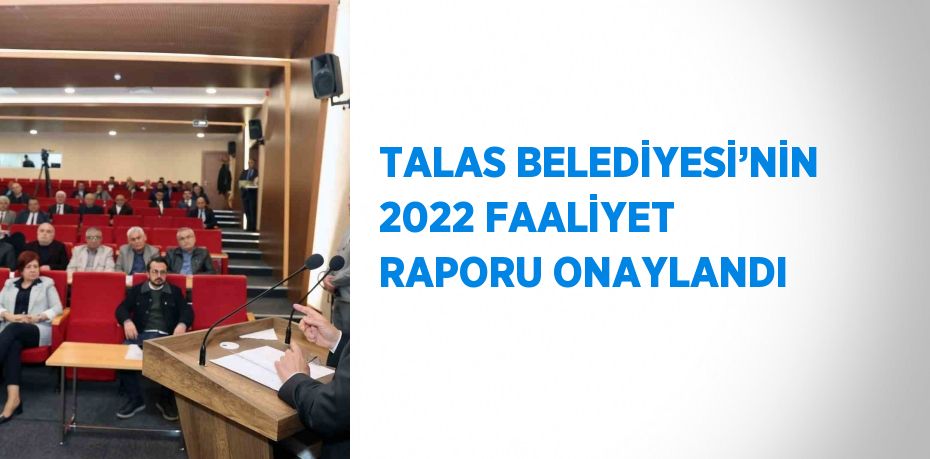 TALAS BELEDİYESİ’NİN 2022 FAALİYET RAPORU ONAYLANDI