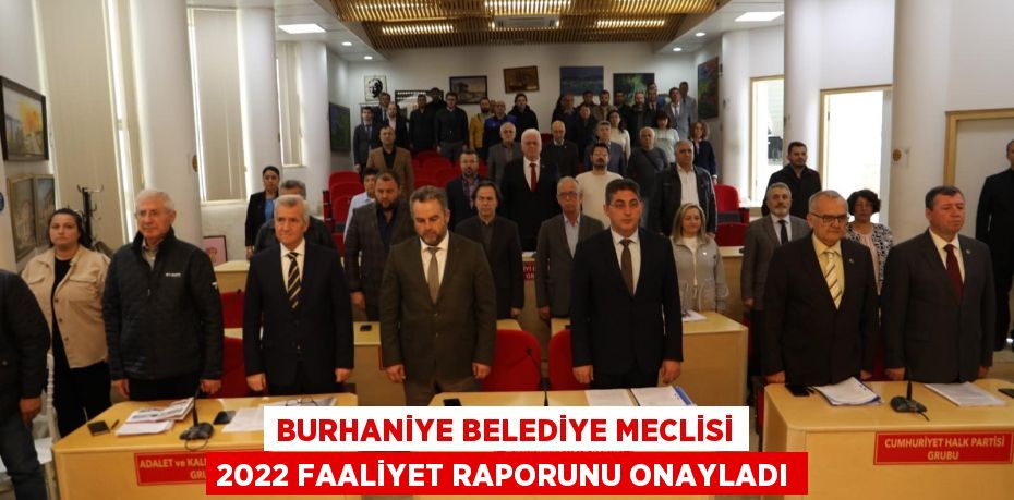 BURHANİYE BELEDİYE MECLİSİ 2022 FAALİYET RAPORUNU ONAYLADI