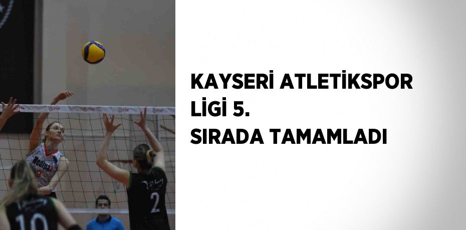 KAYSERİ ATLETİKSPOR LİGİ 5. SIRADA TAMAMLADI