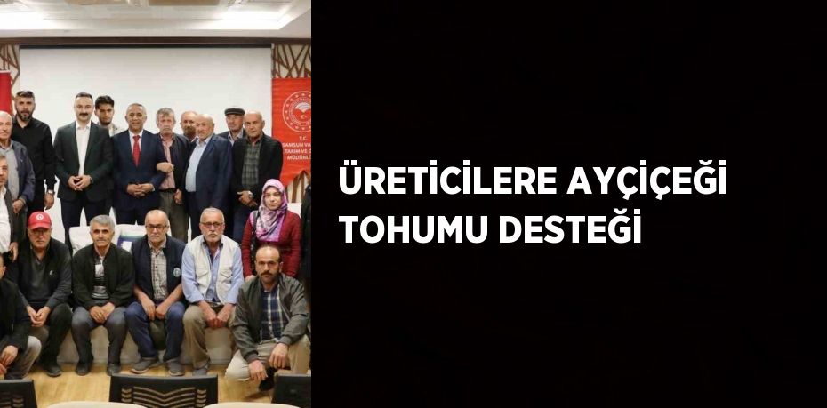 ÜRETİCİLERE AYÇİÇEĞİ TOHUMU DESTEĞİ