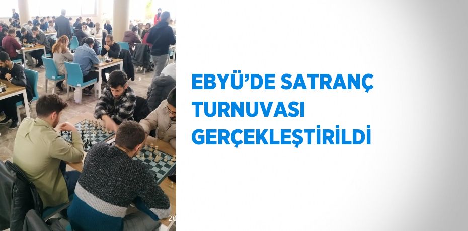 EBYÜ’DE SATRANÇ TURNUVASI GERÇEKLEŞTİRİLDİ