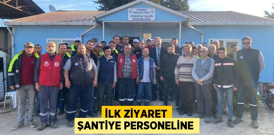 İLK ZİYARET ŞANTİYE PERSONELİNE