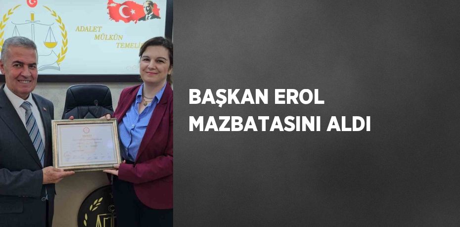 BAŞKAN EROL MAZBATASINI ALDI