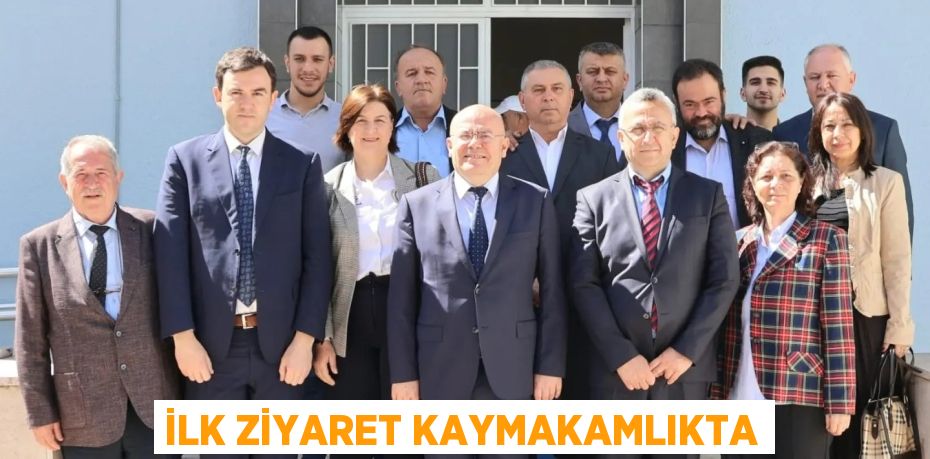 İLK ZİYARET KAYMAKAMLIKTA