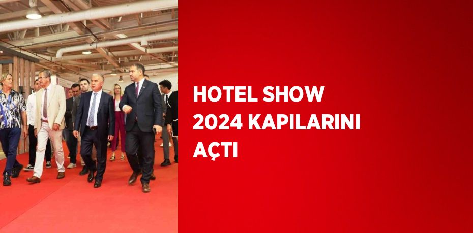 HOTEL SHOW 2024 KAPILARINI AÇTI