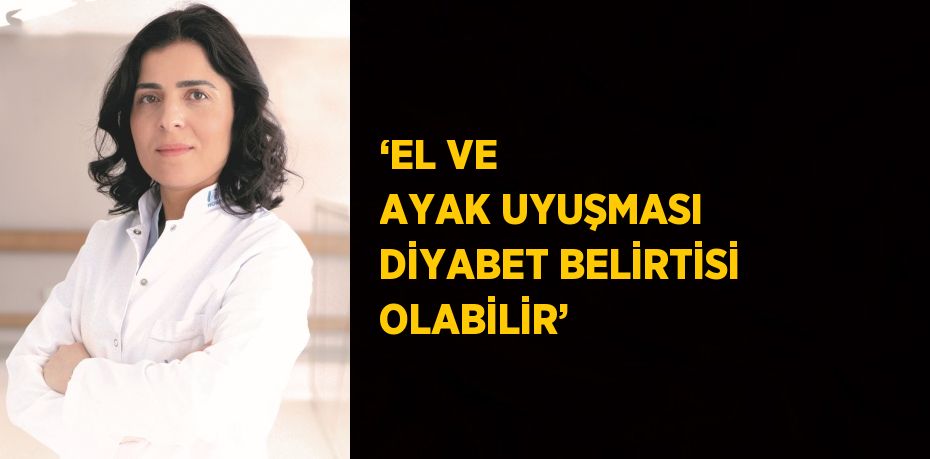 ‘EL VE AYAK UYUŞMASI DİYABET BELİRTİSİ OLABİLİR’