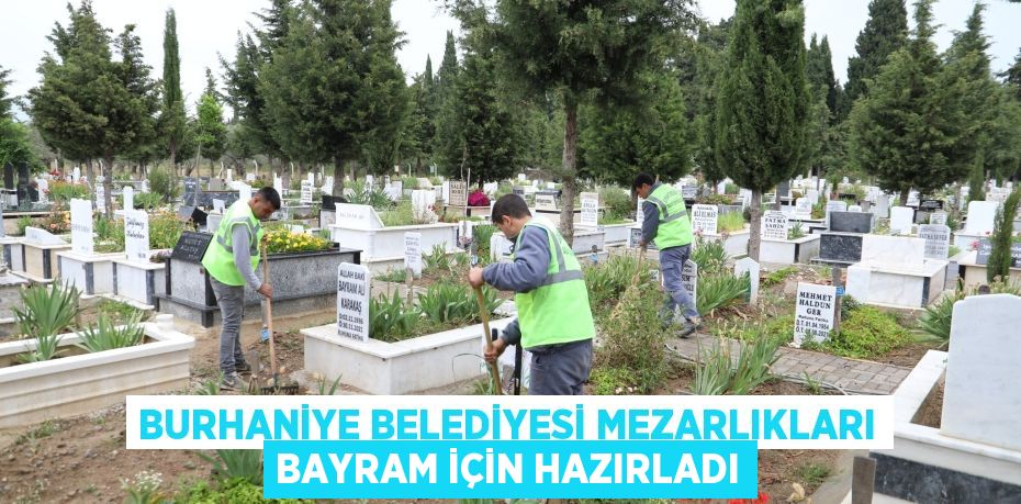 BURHANİYE BELEDİYESİ MEZARLIKLARI BAYRAM İÇİN HAZIRLADI