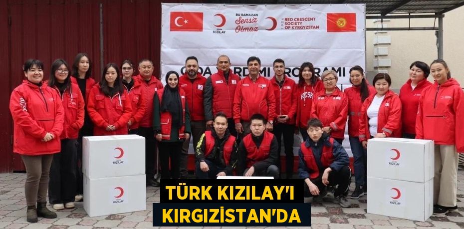 TÜRK KIZILAY’I  KIRGIZİSTAN’DA