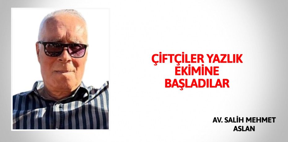 ÇİFTÇİLER YAZLIK EKİMİNE BAŞLADILAR