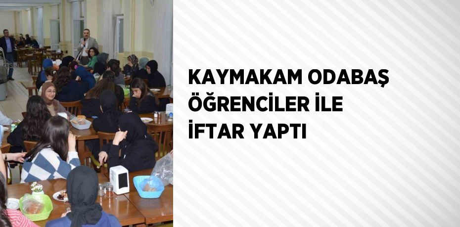 KAYMAKAM ODABAŞ ÖĞRENCİLER İLE İFTAR YAPTI