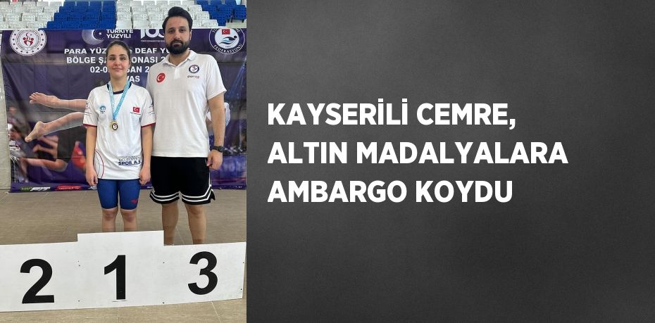 KAYSERİLİ CEMRE, ALTIN MADALYALARA AMBARGO KOYDU