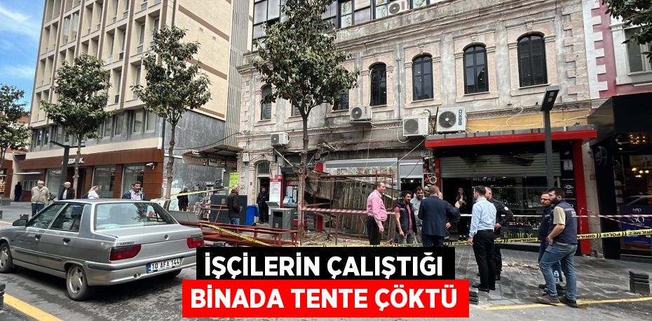 İşçilerin çalıştığı binada tente çöktü