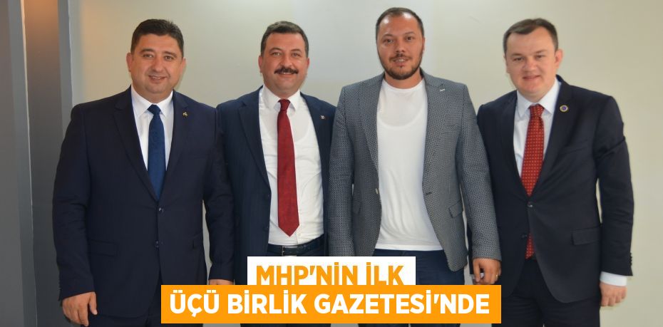 MHP’NİN İLK ÜÇÜ BİRLİK GAZETESİ’NDE