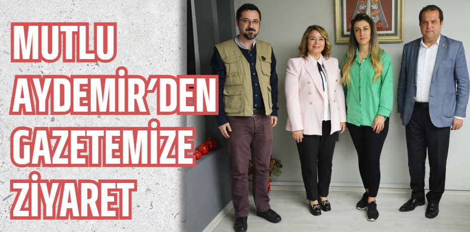 MUTLU AYDEMİR’DEN GAZETEMİZE ZİYARET