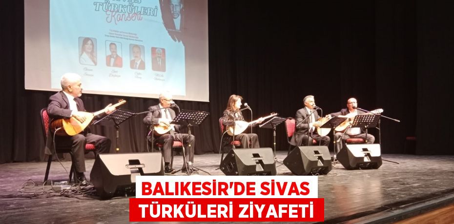 BALIKESİR’DE SİVAS  TÜRKÜLERİ ZİYAFETİ