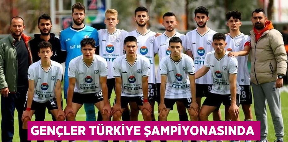 GENÇLER TÜRKİYE ŞAMPİYONASINDA