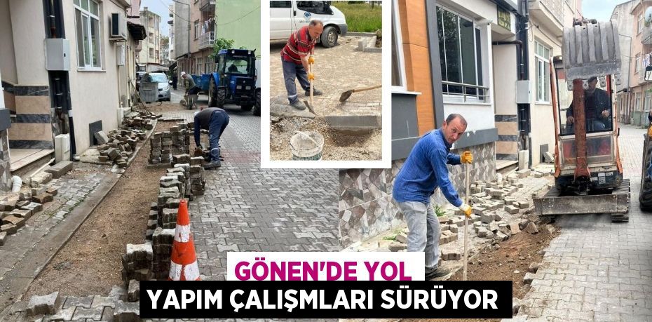 GÖNEN’DE YOL YAPIM ÇALIŞMLARI SÜRÜYOR