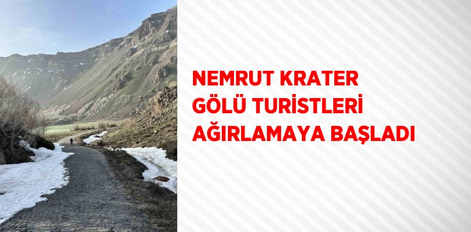 NEMRUT KRATER GÖLÜ TURİSTLERİ AĞIRLAMAYA BAŞLADI