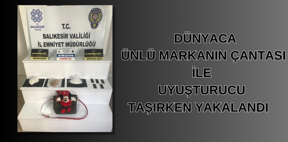 DÜNYACA ÜNLÜ MARKANIN ÇANTASI İLE  UYUŞTURUCU TAŞIRKEN YAKALANDI