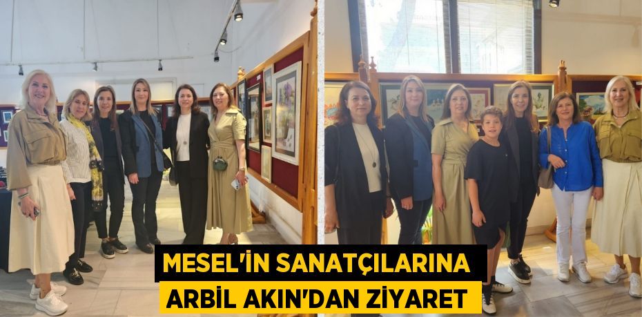 MESEL’İN SANATÇILARINA  ARBİL AKIN’DAN ZİYARET