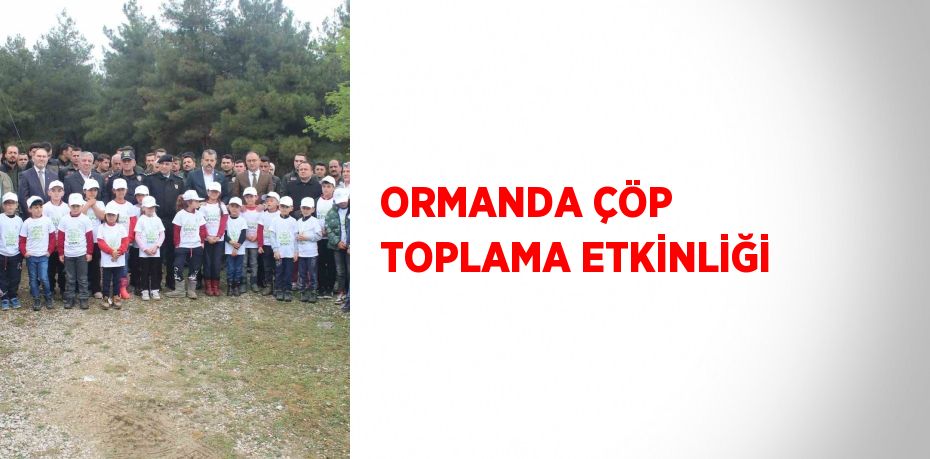 ORMANDA ÇÖP TOPLAMA ETKİNLİĞİ