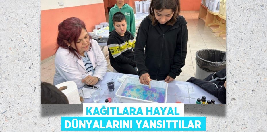 KAĞITLARA HAYAL DÜNYALARINI YANSITTILAR