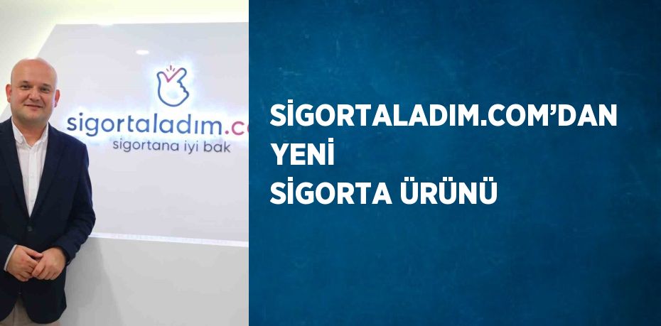 SİGORTALADIM.COM’DAN YENİ SİGORTA ÜRÜNÜ