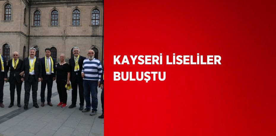 KAYSERİ LİSELİLER BULUŞTU