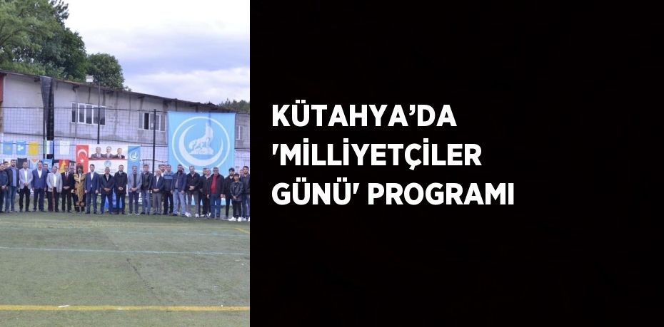 KÜTAHYA’DA 'MİLLİYETÇİLER GÜNÜ' PROGRAMI