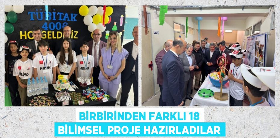 BİRBİRİNDEN FARKLI 18 BİLİMSEL PROJE HAZIRLADILAR