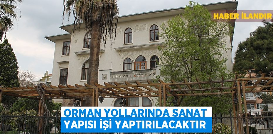 Orman yollarında sanat yapısı işi yaptırılacaktır