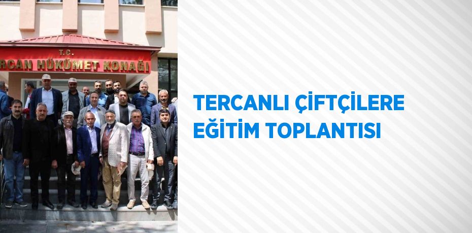 TERCANLI ÇİFTÇİLERE EĞİTİM TOPLANTISI