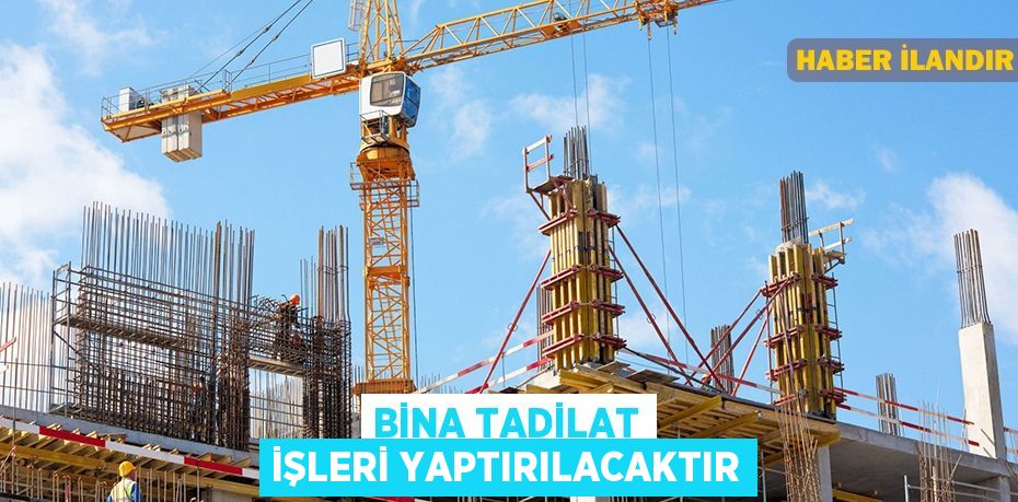 Bina tadilat işleri yaptırılacaktır