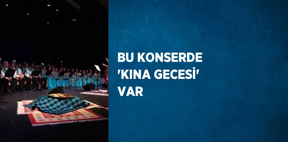 BU KONSERDE 'KINA GECESİ' VAR