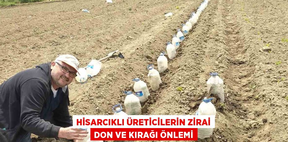 HİSARCIKLI ÜRETİCİLERİN ZİRAİ DON VE KIRAĞI ÖNLEMİ