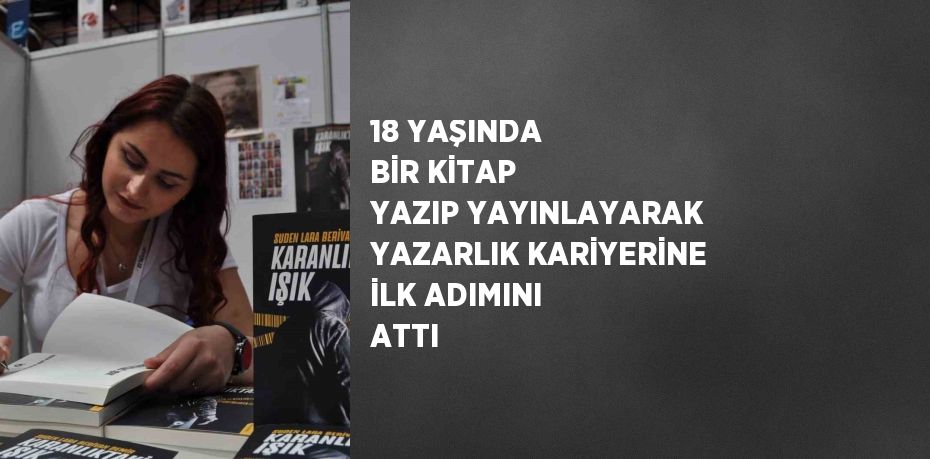 18 YAŞINDA BİR KİTAP YAZIP YAYINLAYARAK YAZARLIK KARİYERİNE İLK ADIMINI ATTI