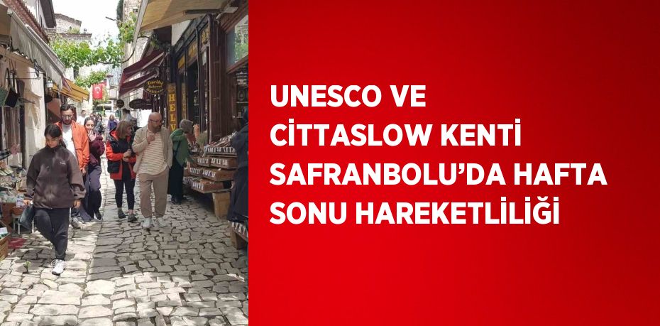 UNESCO VE CİTTASLOW KENTİ SAFRANBOLU’DA HAFTA SONU HAREKETLİLİĞİ