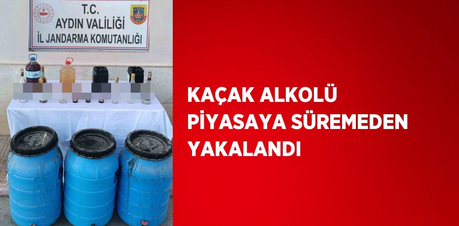 KAÇAK ALKOLÜ PİYASAYA SÜREMEDEN YAKALANDI