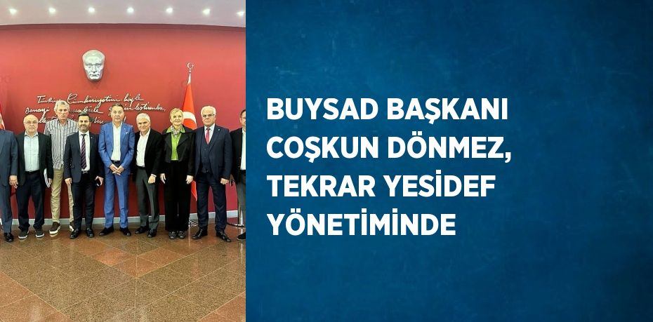 BUYSAD BAŞKANI COŞKUN DÖNMEZ, TEKRAR YESİDEF YÖNETİMİNDE