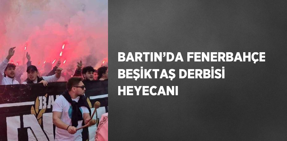 BARTIN’DA FENERBAHÇE BEŞİKTAŞ DERBİSİ HEYECANI