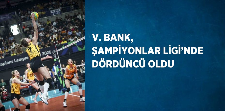 V. BANK, ŞAMPİYONLAR LİGİ’NDE DÖRDÜNCÜ OLDU
