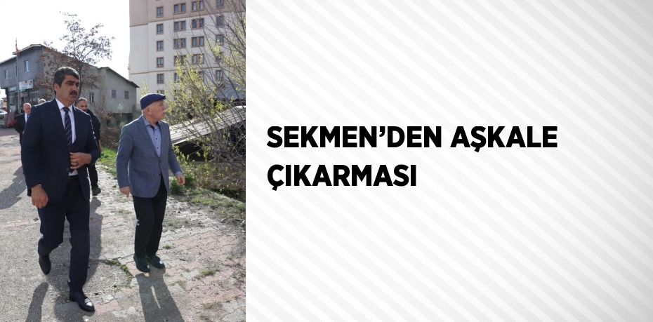 SEKMEN’DEN AŞKALE ÇIKARMASI