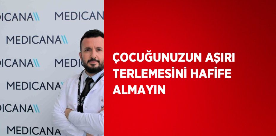 ÇOCUĞUNUZUN AŞIRI TERLEMESİNİ HAFİFE ALMAYIN
