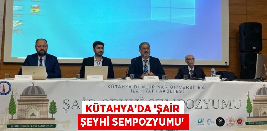 KÜTAHYA’DA 'ŞAİR ŞEYHİ SEMPOZYUMU'
