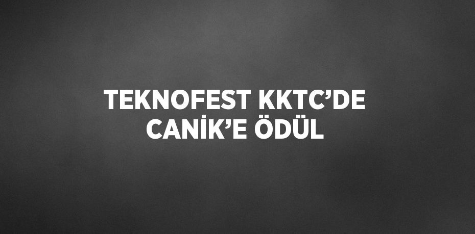 TEKNOFEST KKTC’DE CANİK’E ÖDÜL