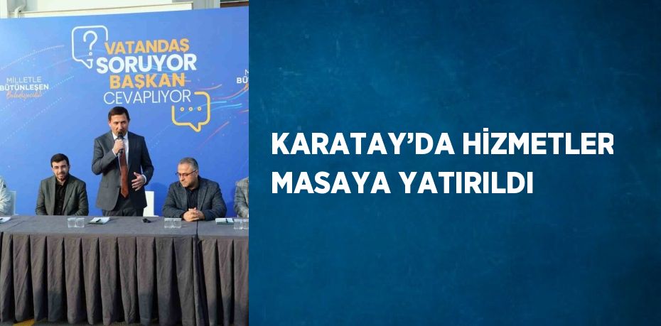 KARATAY’DA HİZMETLER MASAYA YATIRILDI