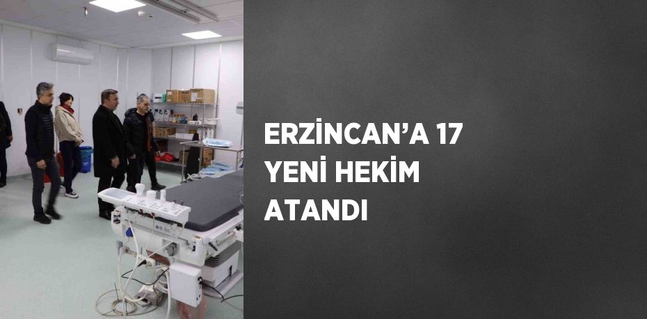 ERZİNCAN’A 17 YENİ HEKİM ATANDI