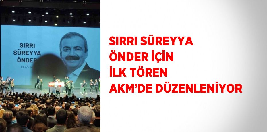 SIRRI SÜREYYA ÖNDER İÇİN İLK TÖREN AKM’DE DÜZENLENİYOR